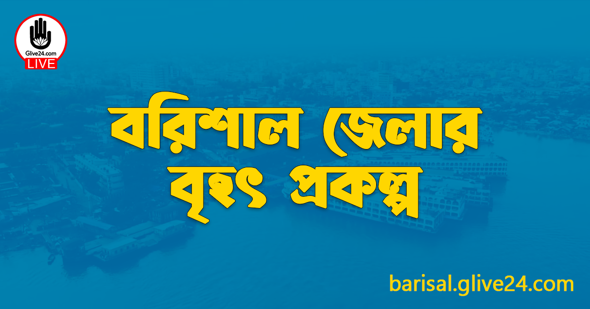 বরিশাল জেলার বৃহৎ প্রকল্প